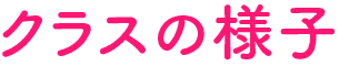 クラスの様子